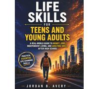 Life Skills for Teens and Young Adults: A Real-World Guide to Money, Jobs, Independent Living, and Adulting Skills After High School