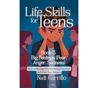 Life Skills for Teens: Big Feelings (Fear, Anger, Sadness): How to Manage Overwhelming Emotions and Find Your Balance