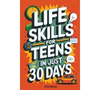 Life Skills for Teens in Just 30 Days: Daily Step-by-Step Guide to Master Time Management, Build Confidence, Manage Your Money, Learn Cooking, Basic Car Maintenance, and much More!