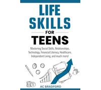 Life Skills for Teens: Mastering Social Skills, Relationships, Technology, Financial Literacy, Healthcare, Independent Living, and much more!
