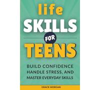 Life Skills For Teens: No Filter Needed Advice on Confidence, Stress, Friendship, and Growing Up in a Digital World
