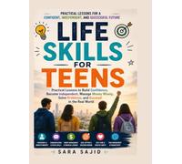 Life Skills for Teens: Practical Lessons to Build Confidence, Become Independent, Manage Money Wisely and Succeed in the Real World