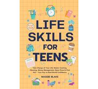 Life Skills for Teens: Take Charge of Your Life: Master Cooking, Cleaning, Money Management, Basic Fixes & First Aid - Your Key to Real-World Confidence. (Your Best Teen Life: Grow, Shine, Thrive)