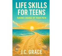 LIFE SKILLS FOR TEENS: TAKING CHARGE OF YOUR PATH