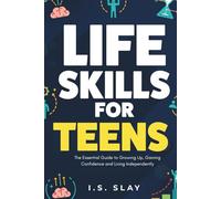 Life Skills for Teens: The Essential Guide to Growing Up, Gaining Confidence and Living Independently