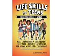 Life Skills for Teens to Go From Average to Epic!: The Essential Guide for Teenage Boys and Girls to Master Emotional Intelligence, Money Management, and Social Situations