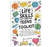 Life Skills for Teens Toolkit: Stress-Free Guide to Manage Money Like a Pro, Communicate Confidently & Master Emotional Intelligence To Build Lasting Relationships
