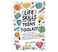 Life Skills for Teens Toolkit: Stress-Free Guide to Manage Money Like a Pro, Communicate Confidently & Master Emotional Intelligence To Build Lasting Relationships