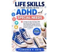Life Skills For Teens With ADHD and Special Needs: A Guide To Help Teenagers With Busy Minds Make Smart Choices, Stay Organized, Budget Finances, Communicate Better, Handle Stress, & Build Confidence