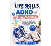 Life Skills For Teens With ADHD and Special Needs: A Guide To Help Teenagers With Busy Minds Make Smart Choices, Stay Organized, Budget Finances, Communicate Better, Handle Stress, & Build Confidence