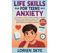 Life Skills for Teens with Anxiety: A Teenager’s Guide to Build Confidence, Manage Emotions, Stay Organized, Master Time Management, and Support Mental Wellness Without Feeling Overwhelmed