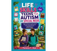 Life Skills For Teens With Autism and Special Needs: A Guide To Handle Stress, Build Confidence, Make Smart Choices, Budge Finances, and Stay Organized To Help Autistic Teenagers Communicate Better