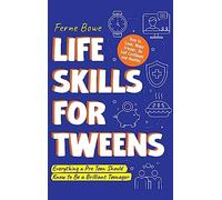Life Skills for Tweens: How to Cook, Make Friends, Be Self Confident and Healthy. Everything a Pre Teen Should Know to Be a Brilliant Teenager (Life Skills for Tweens & Teens)