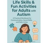 Life Skills & Fun Activities for Adults with Autism: A Practical Workbook for Communication, Social Skills, Emotional Growth, and Daily Living Success (Dementia-Friendly activities Book)