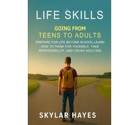 LIFE SKILLS: GOING FROM TEENS TO ADULTS: PREPARE FOR LIFE BEYOND SCHOOL - LEARN HOW TO THINK FOR YOURSELF, TAKE RESPONSIBILITY, AND CRUSH ADULTING (The Teen Success Blueprint Series)