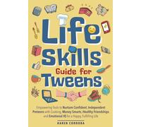 Life Skills Guide for Tweens: Empowering Tools to Nurture Confident, Independent Preteens with Cooking, Money Smarts, Healthy Friendships and Emotional IQ for a Happy, Fulfilling Life