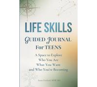 LIFE SKILLS GUIDED JOURNAL FOR TEENS: A Space to Explore Who You Are, What You Want, and Who You're Becoming