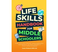 LIFE SKILLS HANDBOOK FOR MIDDLE SCHOOLERS: Insider Tips to Stay Organized, Improve Relationships, Build Resilience, and Tackle Challenges to Thrive in School and Beyond