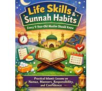 Life Skills & Sunnah Habits Every 9-Year-Old Muslim Should Know: A Practical Islamic Guide to Namaz, Good Manners, Daily Habits, Responsibility, Confidence, and Character Building for Muslim Children