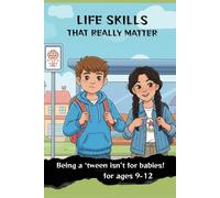 LIFE SKILLS THAT REALLY MATTER for ages 9-12: Being a ‘tween isn’t for babies!