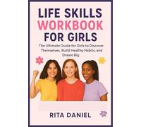 Life Skills Workbook For Girls: The Ultimate Guide for Girls to Discover Themselves, Build Healthy Habits, and Dream Big.