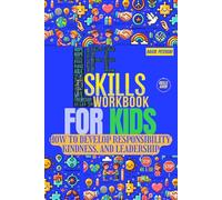 LIFE SKILLS WORKBOOK FOR KIDS: How to Develop Responsibility, Kindness, and Leadership