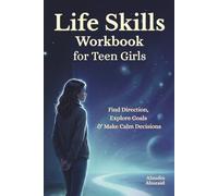 Life Skills Workbook for Teen Girls: Decision-Making & Future Planning - Goals, Direction & Real-Life Choices for Ages 12-18