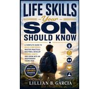 Life Skills Your Son Should Know: A Complete Guide to Build Confidence, Master Practical Routines, Develop Strong Habits, and Grow into an Independent Young Man (The Essential Life Skills Series)