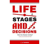 Life Stages and Decisions: How to Choose Wisely? for Childhood, Youth, Love, Finance, Marriage, Career, and Legacy etc.