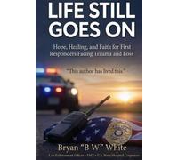 Life Still Goes On: Hope, Healing, and Faith for First Responders Facing Trauma and Loss