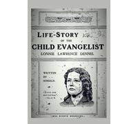 Life-Story of the Child Evangelist Lonnie Lawrence Dennis