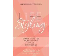 Life Styling: Simple Steps for Mums to Find Style & Confidence (Gift for Mom, Parisian Chic, Italian Style Fashion Beauty)