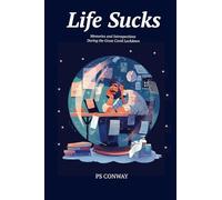 LIFE SUCKS: Memories and Introspections During The Great COVID Lockdown