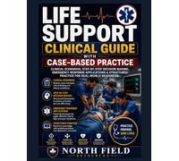 LIFE SUPPORT CLINICAL GUIDE WITH CASE-BASED PRACTICE: Clinical Scenarios, Step-by-Step Decision Making, Emergency Response Applications & Structured Practice for Real-World ReadinessClinical Scenarios