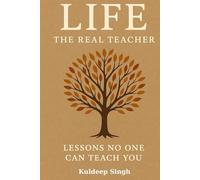 Life - The Real teacher: Lessons No One Can Teach You