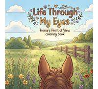Life Through My Eyes, Horse’s Point of View coloring book: Best gift for horses riders and lovers (Creative Point of view coloring book)