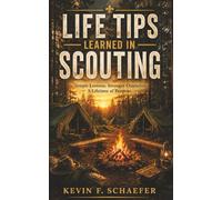 Life Tips Learned in Scouting: Simple Lessons. Stronger Character. A Lifetime of Purpose.