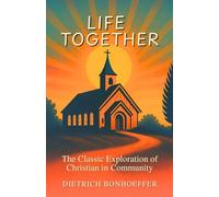 Life Together: The Classic Exploration of Christian in Community