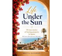Life Under The Sun: 70 True Stories from People Who Bought a Home in Spain