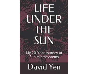 LIFE UNDER THE SUN: My 20-Year Journey at Sun Microsystems