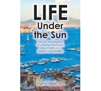 Life Under the Sun: The Life and Dreams of a Retired Physician About Faith and Health-Care Reform