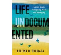 Life Undocumented: Latinx Youth Navigating Place and Belonging