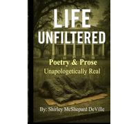 Life Unfiltered Poetry & Prose: Unapologetically Real