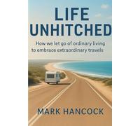 Life Unhitched: How we let go of ordinary living to embrace extraordinary travels