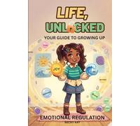 Life Unlocked, Emotional Regulation: Your Guide to Growing Up (Life Unlocked : Your Guide to Growing Up Series)