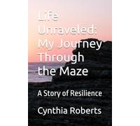 Life Unraveled: My Journey Through the Maze: A Story of Resilience