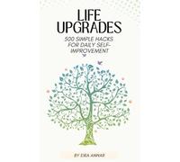 Life Upgrades: 500 Simple Hacks For Daily Self-Improvement