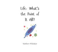 Life: What’s the Point of It All?