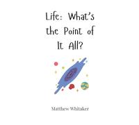 Life: What’s the Point of It All?