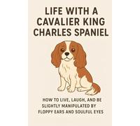 Life with a Cavalier King Charles Spaniel: Cavalier King Charles Spaniel: Serving Royalty in Fur